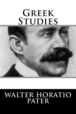Greek Studies - Pater, Walter Horatio