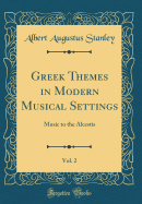 Greek Themes in Modern Musical Settings, Vol. 2: Music to the Alcestis (Classic Reprint)