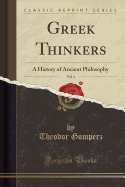 Greek Thinkers, Vol. 4: A History of Ancient Philosophy (Classic Reprint)