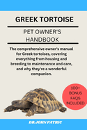 Greek Tortoise: The comprehensive owner's manual for Greek tortoises, covering everything from housing and breeding to maintenance and care, and why they're a wonderful companion.