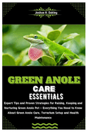 Green Anole Care Essentials: Expert Tips & Proven Strategies for Raising, Keeping & Nurturing Green Anole Pet- Everything You Need to Know About Green Anole Care, Terrarium Setup & Health Maintenance