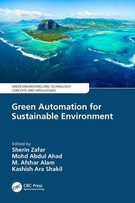 Green Automation for Sustainable Environment - Zafar, Sherin (Editor), and Ahad, Mohd Abdul (Editor), and Alam, M Afshar (Editor)