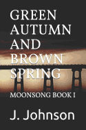 Green Autumn and Brown Spring: Moonsong Book I