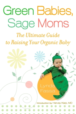 Green Babies, Sage Moms: The Ultimate Guide to Raising Your Organic Baby - Fassa, Lynda, and Karp, Harvey (Introduction by)