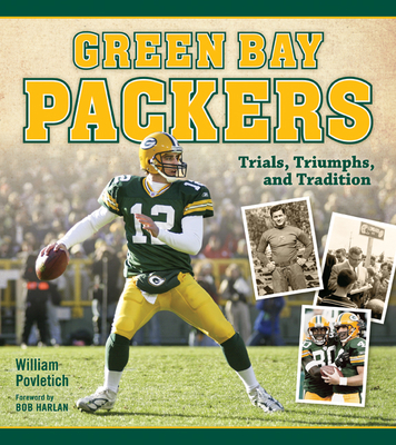 Green Bay Packers: Trials, Triumphs, and Tradition - Povletich, William, and Harlan, Bob (Foreword by)