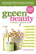Green Beauty Recipes: Easy Homemade Recipes to Make Your Own Organic and Natural Skincare, Hair Care and Body Care Products