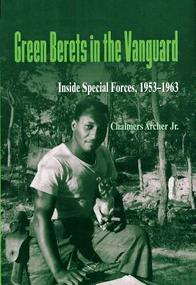 Green Berets in the Vanguard: Inside Special Forces, 1953-1963 - Archer Jr, Chalmers