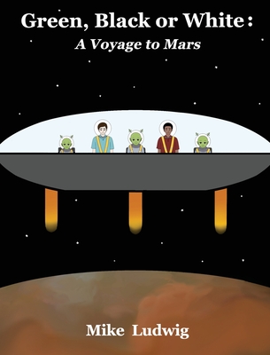 Green, Black or White: A Voyage to Mars - Ludwig, Mike