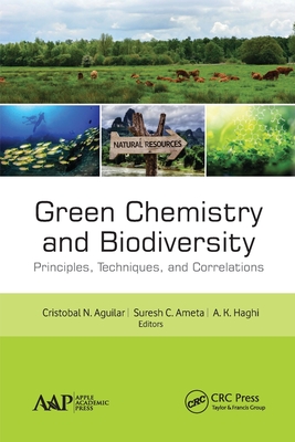 Green Chemistry and Biodiversity: Principles, Techniques, and Correlations - Aguilar, Cristobal N (Editor), and Ameta, Suresh C (Editor), and Haghi, A K (Editor)