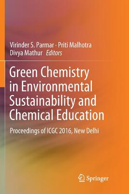 Green Chemistry in Environmental Sustainability and Chemical Education: Proceedings of Icgc 2016, New Delhi - Parmar, Virinder S (Editor), and Malhotra, Priti (Editor), and Mathur, Divya (Editor)