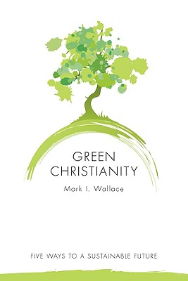 Green Christianity: Five Ways to a Sustainable Future - Wallace, Mark