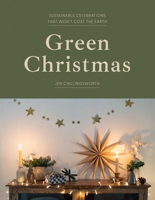 Green Christmas: Sustainable Celebrations that Won't Cost the Earth - Chillingsworth, Jen