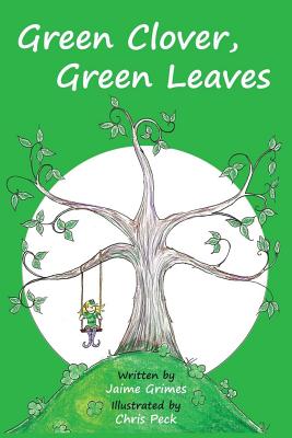 Green Clover, Green Leaves (Teach Kids Colors -- The Learning-Colors Book Series for Toddlers and Children Ages 1-5) - Grimes, Jaime, and Peck, Chris (Illustrator), and Grimes, Gary (Designer)