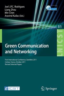 Green Communication and Networking: First International Conference, GreeNets 2011, Colmar, France, October 5-7, 2011, Revised Selected Papers - Rodrigues, Joel Jose P.C (Editor), and Zhou, Liang (Editor), and Chen, Min (Editor)