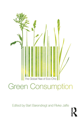 Green Consumption: The Global Rise of Eco-Chic - Barendregt, Bart (Editor), and Jaffe, Rivke (Editor)