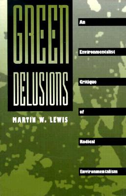 Green Delusions: An Environmentalist Critique of Radical Environmentalism - Lewis, Martin W