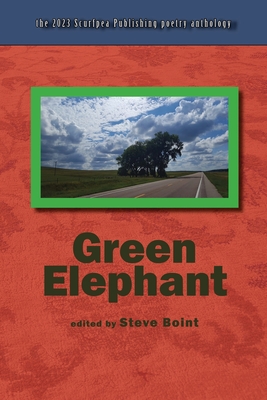 Green Elephant: the 2023 Scurfpea Publishing poetry anthology - Luden, Charles, and McDaris, Catfish, and Roseland, Bruce