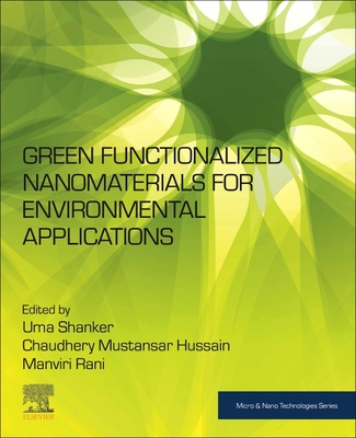 Green Functionalized Nanomaterials for Environmental Applications - Shanker, Uma (Editor), and Rani, Manviri (Editor), and Mustansar Hussain, Chaudhery, PhD (Editor)