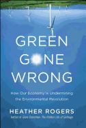 Green Gone Wrong: How our Economy is Undermining the Environmental Revolution
