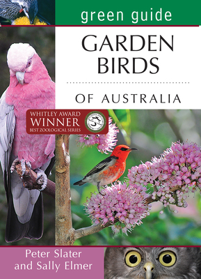 Green Guide Garden Birds of Australia: Behavioural insights, action photography - Slater, Peter, and Elmer, Sally