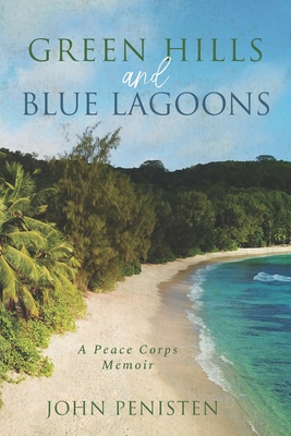 Green Hills and Blue Lagoons: A Peace Corps Memoir - Penisten, John