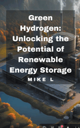 Green Hydrogen: Unlocking the Potential of Renewable Energy Storage