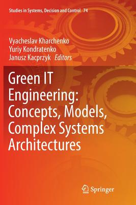 Green It Engineering: Concepts, Models, Complex Systems Architectures - Kharchenko, Vyacheslav (Editor), and Kondratenko, Yuriy (Editor), and Kacprzyk, Janusz (Editor)