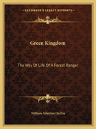 Green Kingdom: The Way Of Life Of A Forest Ranger