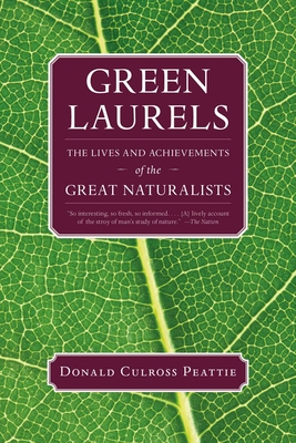 Green Laurels: The Lives and Achievements of the Great Naturalists - Peattie, Donald Culross