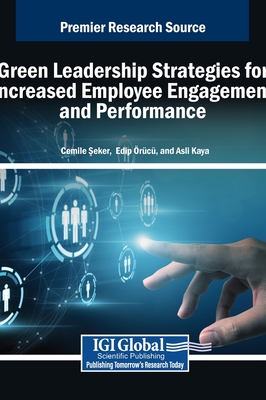 Green Leadership Strategies for Increased Employee Engagement and Performance -  eker, Cemile (Editor), and rc, Edip (Editor), and Kaya, Asli (Editor)