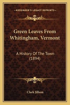 Green Leaves from Whitingham, Vermont: A History of the Town (1894) - Jillson, Clark