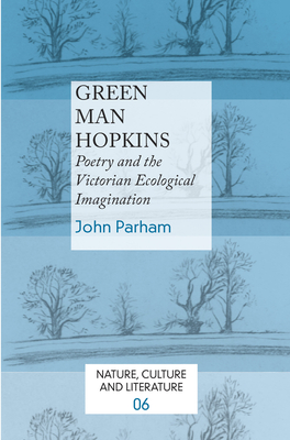 Green Man Hopkins: Poetry and the Victorian Ecological Imagination - Parham, John