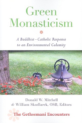 Green Monasticism: A Buddhist-Catholic Response to an Environmental Calamity - Mitchell, Donald (Editor), and Skudlarek, William (Editor)