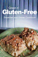 Green N' Gluten-Free - Breakfast and Dinner Cookbook: Gluten-Free Cookbook Series for the Real Gluten-Free Diet Eaters