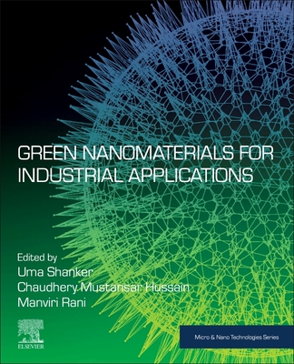 Green Nanomaterials for Industrial Applications - Shanker, Uma (Editor), and Rani, Manviri (Editor), and Mustansar Hussain, Chaudhery, PhD (Editor)
