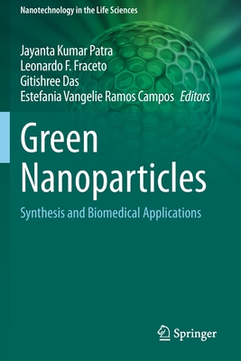 Green Nanoparticles: Synthesis and Biomedical Applications - Patra, Jayanta Kumar (Editor), and Fraceto, Leonardo F (Editor), and Das, Gitishree (Editor)