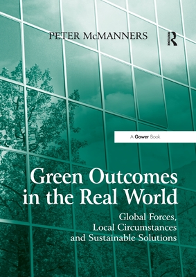 Green Outcomes in the Real World: Global Forces, Local Circumstances, and Sustainable Solutions - McManners, Peter