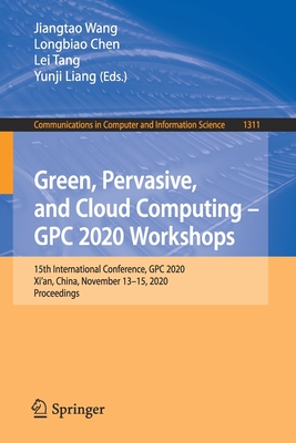 Green, Pervasive, and Cloud Computing - Gpc 2020 Workshops: 15th International Conference, Gpc 2020, Xi'an, China, November 13-15, 2020, Proceedings - Wang, Jiangtao (Editor), and Chen, Longbiao (Editor), and Tang, Lei (Editor)