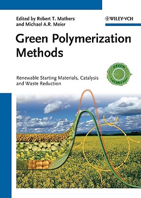 Green Polymerization Methods: Renewable Starting Materials, Catalysis and Waste Reduction - Mathers, Robert T. (Editor), and Meier, Michael A. R. (Editor)