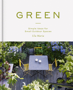 Green: Simple Ideas for Small Outdoor Spaces from RHS Chelsea Gold Medal Winner
