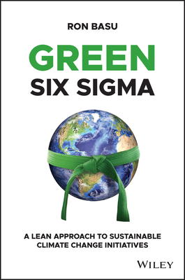 Green Six Sigma: A Lean Approach to Sustainable Climate Change Initiatives - Basu, Ron