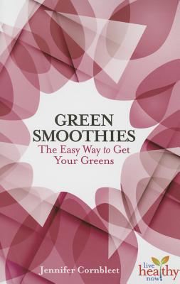 Green Smoothies: The Easy Way to Get Your Greens - Cornbleet, Jennifer