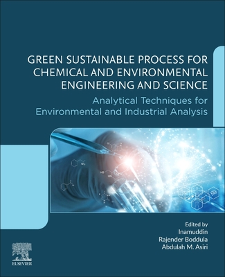 Green Sustainable Process for Chemical and Environmental Engineering and Science: Analytical Techniques for Environmental and Industrial Analysis - Inamuddin, Dr. (Editor), and Boddula, Rajender (Editor), and Asiri, Abdullah M (Editor)