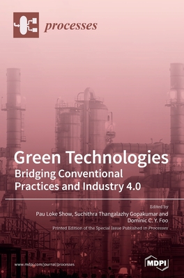 Green Technologies: Bridging Conventional Practices and Industry 4.0 - Show, Pau Loke (Guest editor), and Gopakumar, Suchithra Thangalazhy (Guest editor), and Foo, Dominic C y (Guest editor)