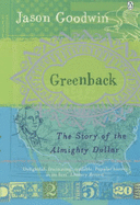 Greenback: The Almighty Dollar and the Invention of America - Goodwin, Jason