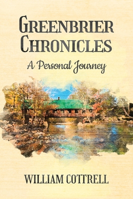 Greenbrier Chronicles: A Personal Journey - Cottrell, William M