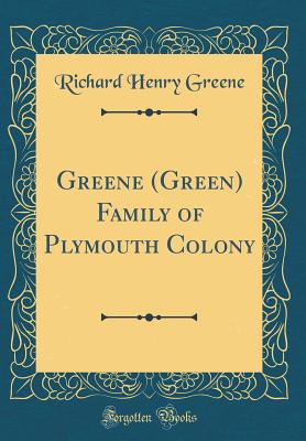 Greene (Green) Family of Plymouth Colony (Classic Reprint) - Greene, Richard Henry