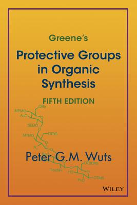 Greene's Protective Groups in Organic Synthesis - Wuts, Peter G. M.