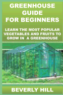 Greenhouse Guide for Beginners: Learn the Most Popular Vegetables and Fruits to Grow in a Greenhouse