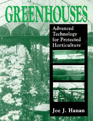 Greenhouses: Advanced Technology for Protected Horticulture - Hanan, Joe J